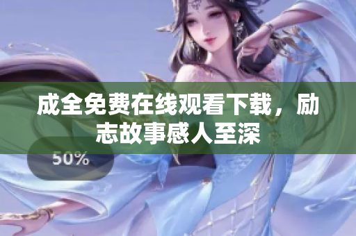成全免费在线观看下载，励志故事感人至深