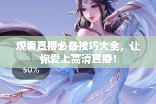 观看直播必备技巧大全，让你爱上高清直播！