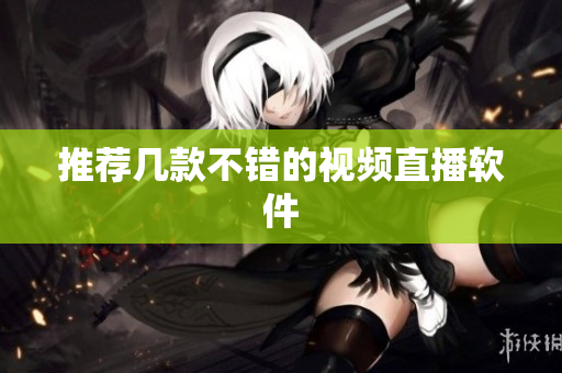 推荐几款不错的视频直播软件
