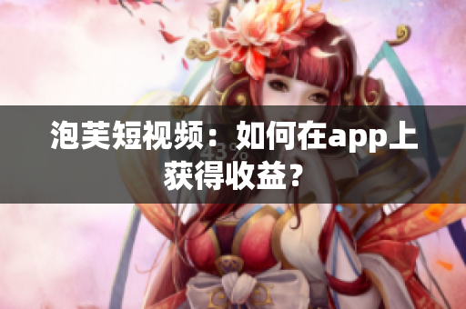 泡芙短视频：如何在app上获得收益？