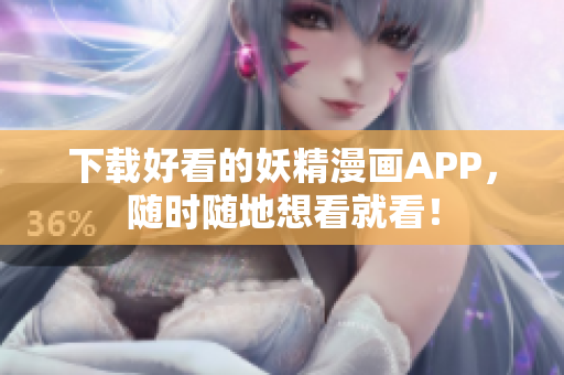 下载好看的妖精漫画APP，随时随地想看就看！