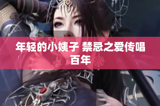 年轻的小姨子 禁忌之爱传唱百年