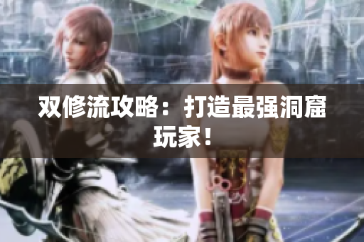 双修流攻略：打造最强洞窟玩家！