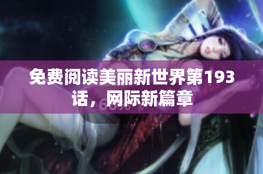 免费阅读美丽新世界第193话，网际新篇章