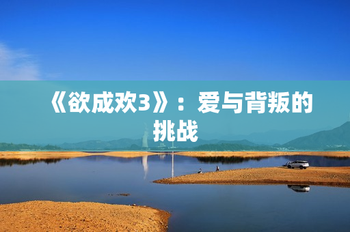 《欲成欢3》：爱与背叛的挑战