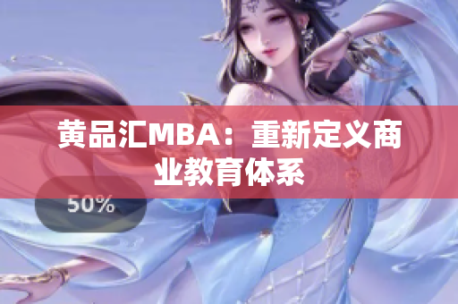 黄品汇MBA：重新定义商业教育体系