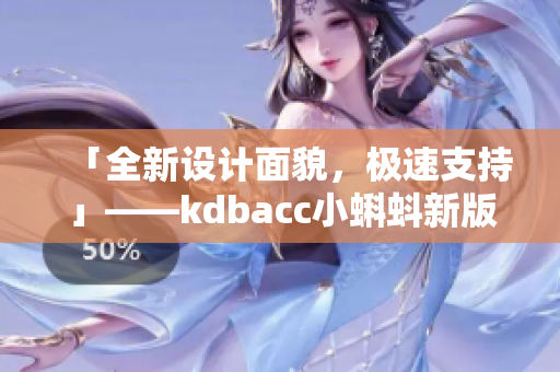 「全新设计面貌，极速支持」——kdbacc小蝌蚪新版本