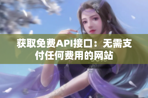 获取免费API接口：无需支付任何费用的网站