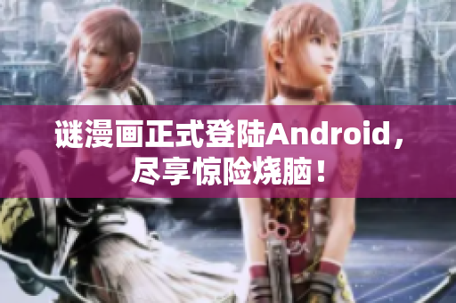 谜漫画正式登陆Android，尽享惊险烧脑！