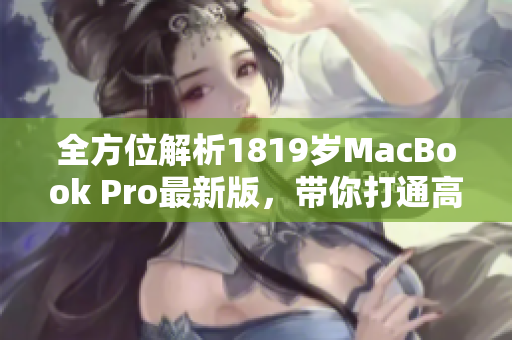 全方位解析1819岁MacBook Pro最新版，带你打通高清世界