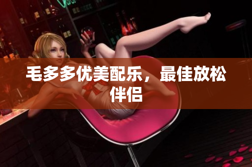 毛多多优美配乐，最佳放松伴侣