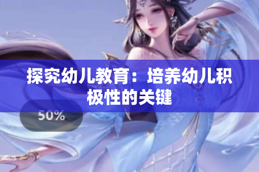 探究幼儿教育：培养幼儿积极性的关键