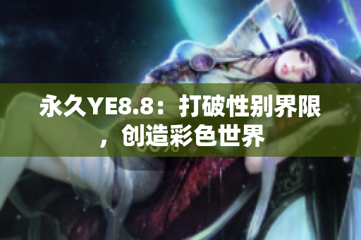 永久YE8.8：打破性别界限，创造彩色世界
