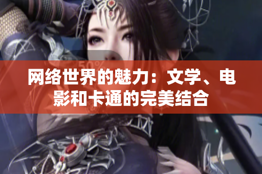网络世界的魅力：文学、电影和卡通的完美结合