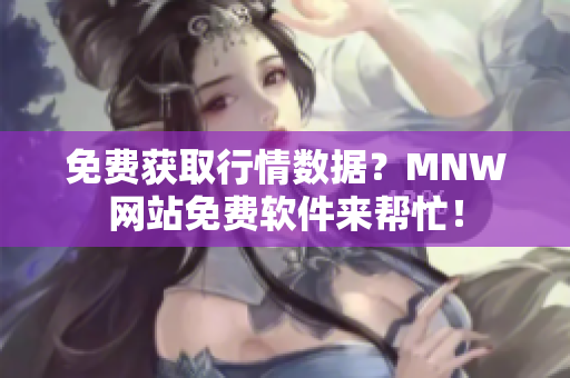 免费获取行情数据？MNW网站免费软件来帮忙！