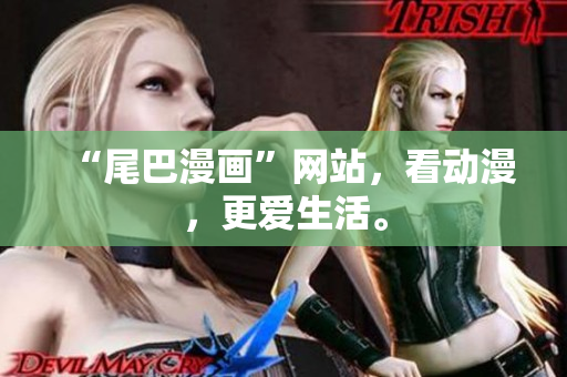 “尾巴漫画”网站，看动漫，更爱生活。