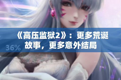 《高压监狱2》：更多荒诞故事，更多意外结局