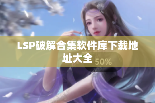 LSP破解合集软件库下载地址大全