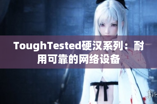 ToughTested硬汉系列：耐用可靠的网络设备