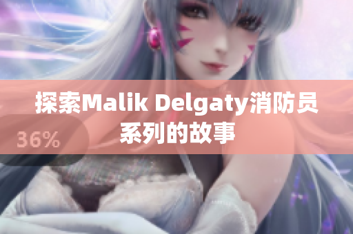 探索Malik Delgaty消防员系列的故事