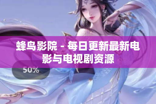 蜂鸟影院 - 每日更新最新电影与电视剧资源