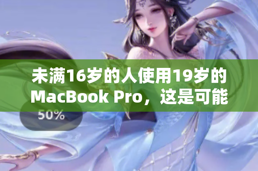 未满16岁的人使用19岁的MacBook Pro，这是可能的吗？