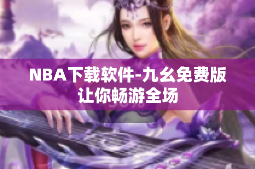 NBA下载软件-九幺免费版让你畅游全场