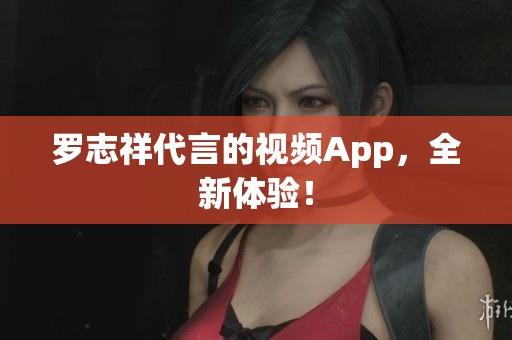 罗志祥代言的视频App，全新体验！