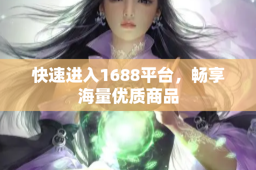 快速进入1688平台，畅享海量优质商品