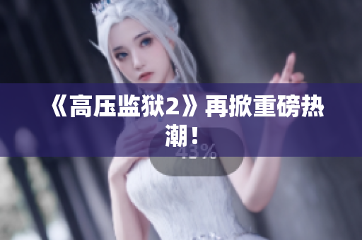 《高压监狱2》再掀重磅热潮！