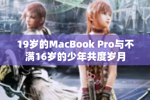 19岁的MacBook Pro与不满16岁的少年共度岁月