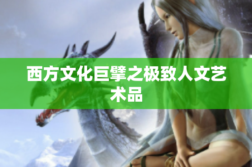 西方文化巨擘之极致人文艺术品