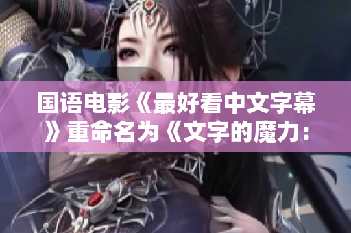 国语电影《最好看中文字幕》重命名为《文字的魔力：国语电影珍藏》