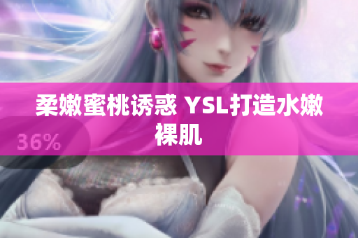 柔嫩蜜桃诱惑 YSL打造水嫩裸肌