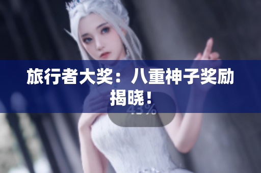 旅行者大奖：八重神子奖励揭晓！