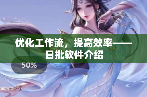 优化工作流，提高效率——日批软件介绍