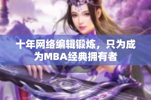 十年网络编辑锻炼，只为成为MBA经典拥有者