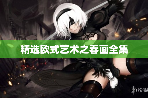精选欧式艺术之春画全集