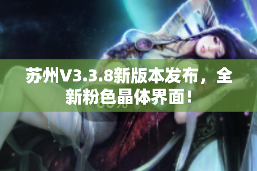 苏州V3.3.8新版本发布，全新粉色晶体界面！