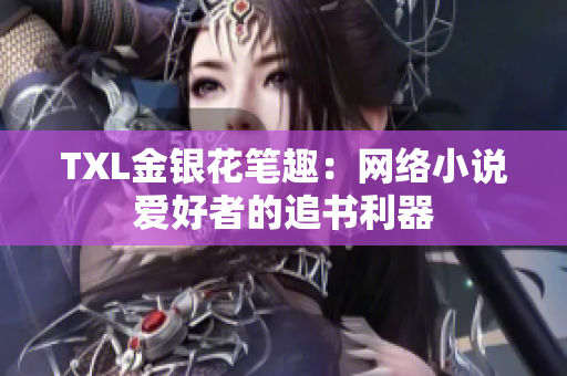 TXL金银花笔趣：网络小说爱好者的追书利器