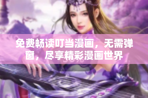 免费畅读叮当漫画，无需弹窗，尽享精彩漫画世界