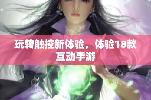 玩转触控新体验，体验18款互动手游