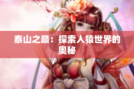 泰山之巅：探索人猿世界的奥秘