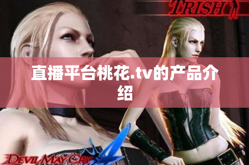 直播平台桃花.tv的产品介绍