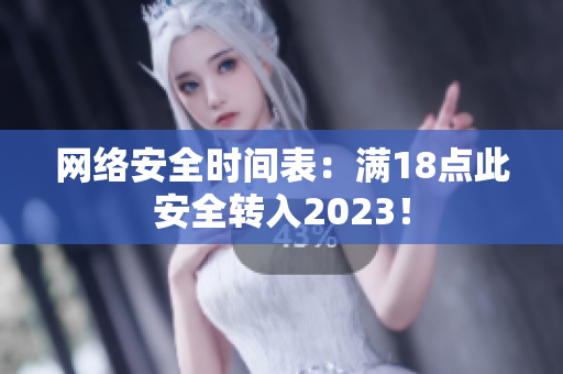 网络安全时间表：满18点此安全转入2023！