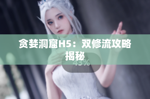 贪婪洞窟H5：双修流攻略揭秘