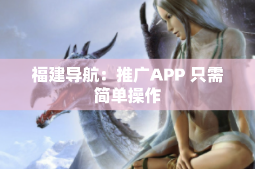 福建导航：推广APP 只需简单操作