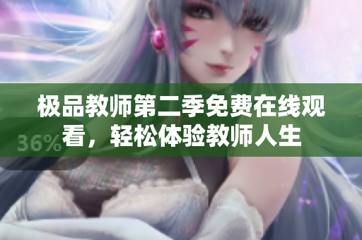 极品教师第二季免费在线观看，轻松体验教师人生