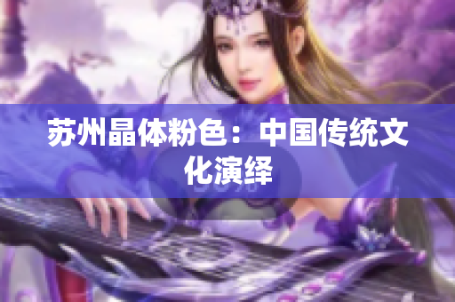 苏州晶体粉色：中国传统文化演绎