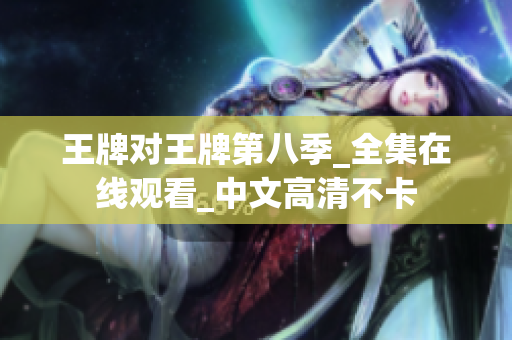 王牌对王牌第八季_全集在线观看_中文高清不卡